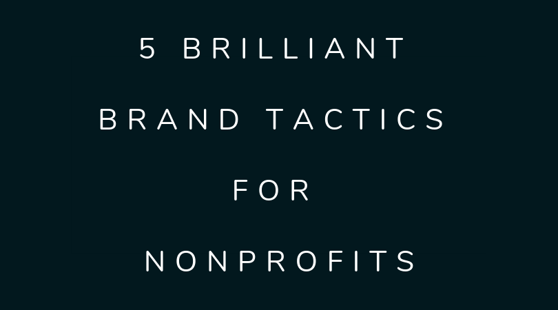 5 Brilliant Brand Tactics for Nonprofits